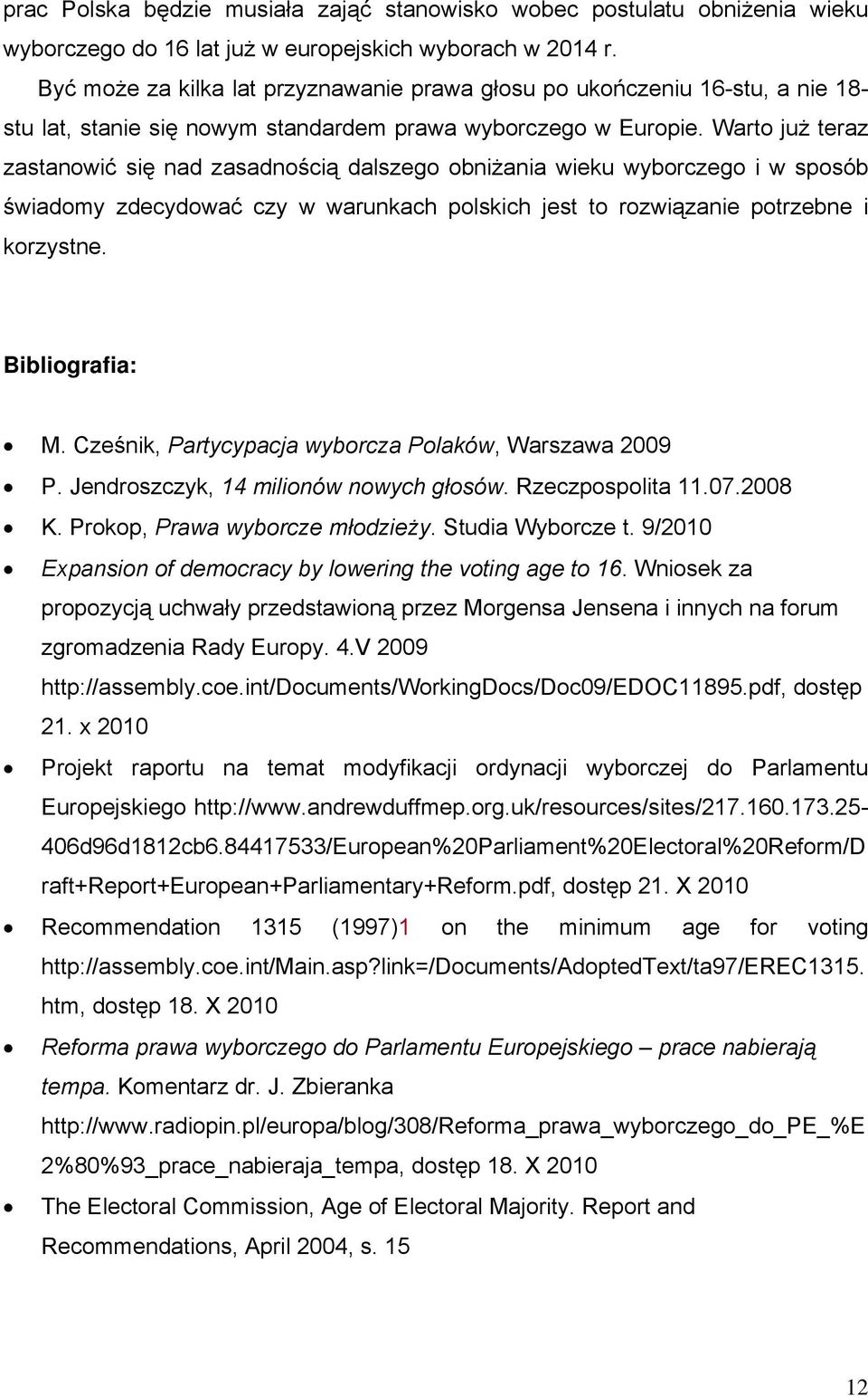 Warto już teraz zastanowić się nad zasadnością dalszego obniżania wieku wyborczego i w sposób świadomy zdecydować czy w warunkach polskich jest to rozwiązanie potrzebne i korzystne. Bibliografia: M.