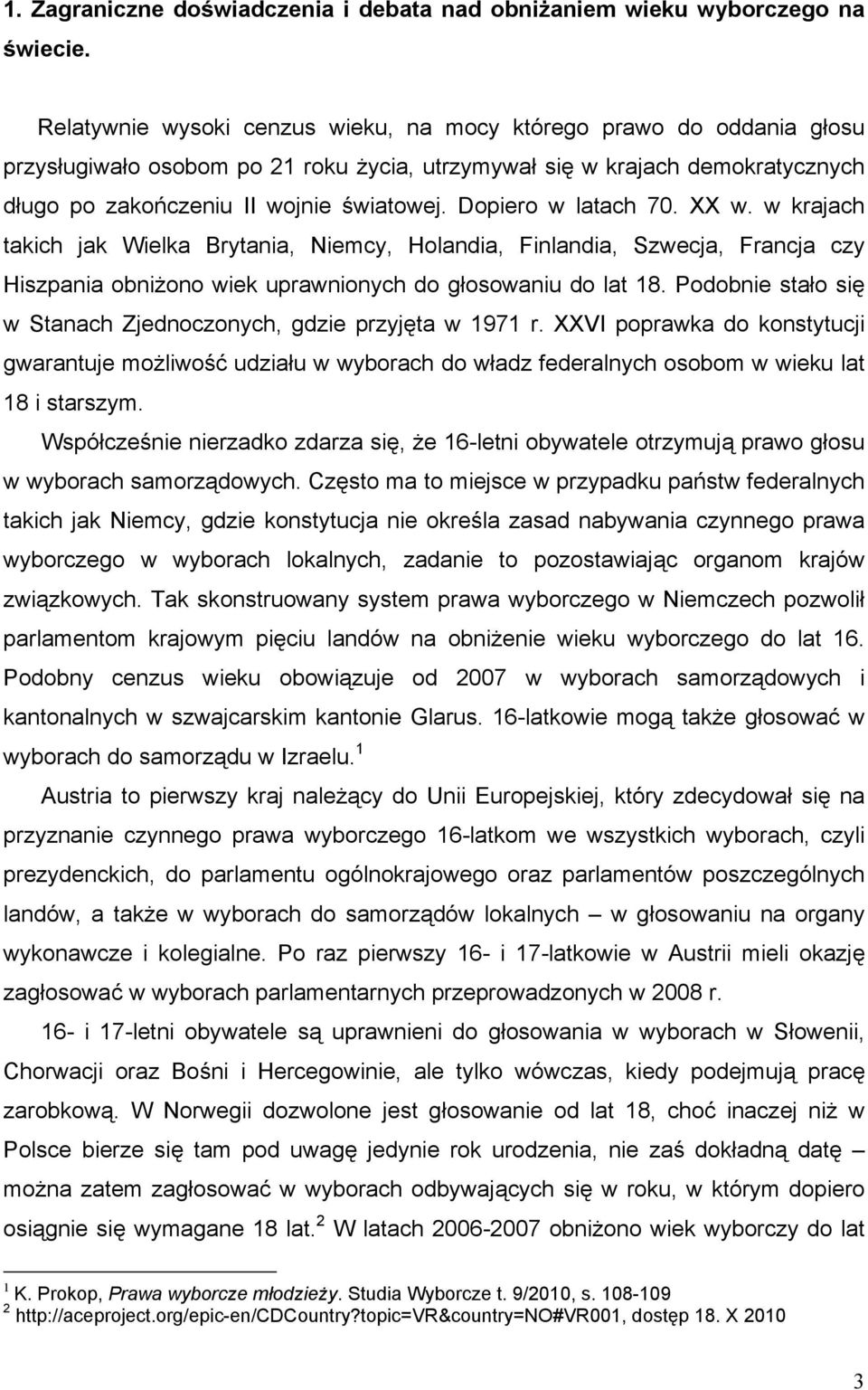 Dopiero w latach 70. XX w. w krajach takich jak Wielka Brytania, Niemcy, Holandia, Finlandia, Szwecja, Francja czy Hiszpania obniżono wiek uprawnionych do głosowaniu do lat 18.