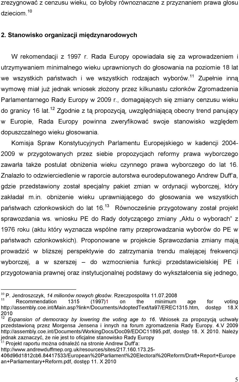 11 Zupełnie inną wymowę miał już jednak wniosek złożony przez kilkunastu członków Zgromadzenia Parlamentarnego Rady Europy w 2009 r., domagających się zmiany cenzusu wieku do granicy 16 lat.