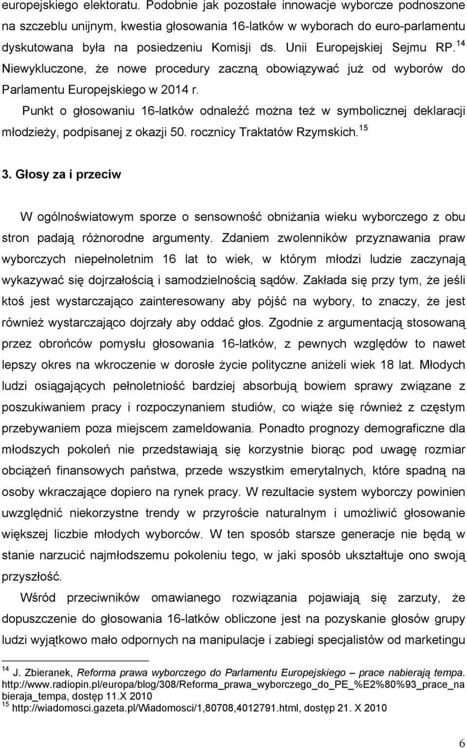 Unii Europejskiej Sejmu RP. 14 Niewykluczone, że nowe procedury zaczną obowiązywać już od wyborów do Parlamentu Europejskiego w 2014 r.