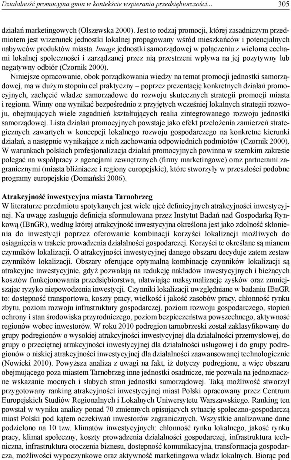 Image jednostki samorządowej w połączeniu z wieloma cechami lokalnej społeczności i zarządzanej przez nią przestrzeni wpływa na jej pozytywny lub negatywny odbiór (Czornik 2000).