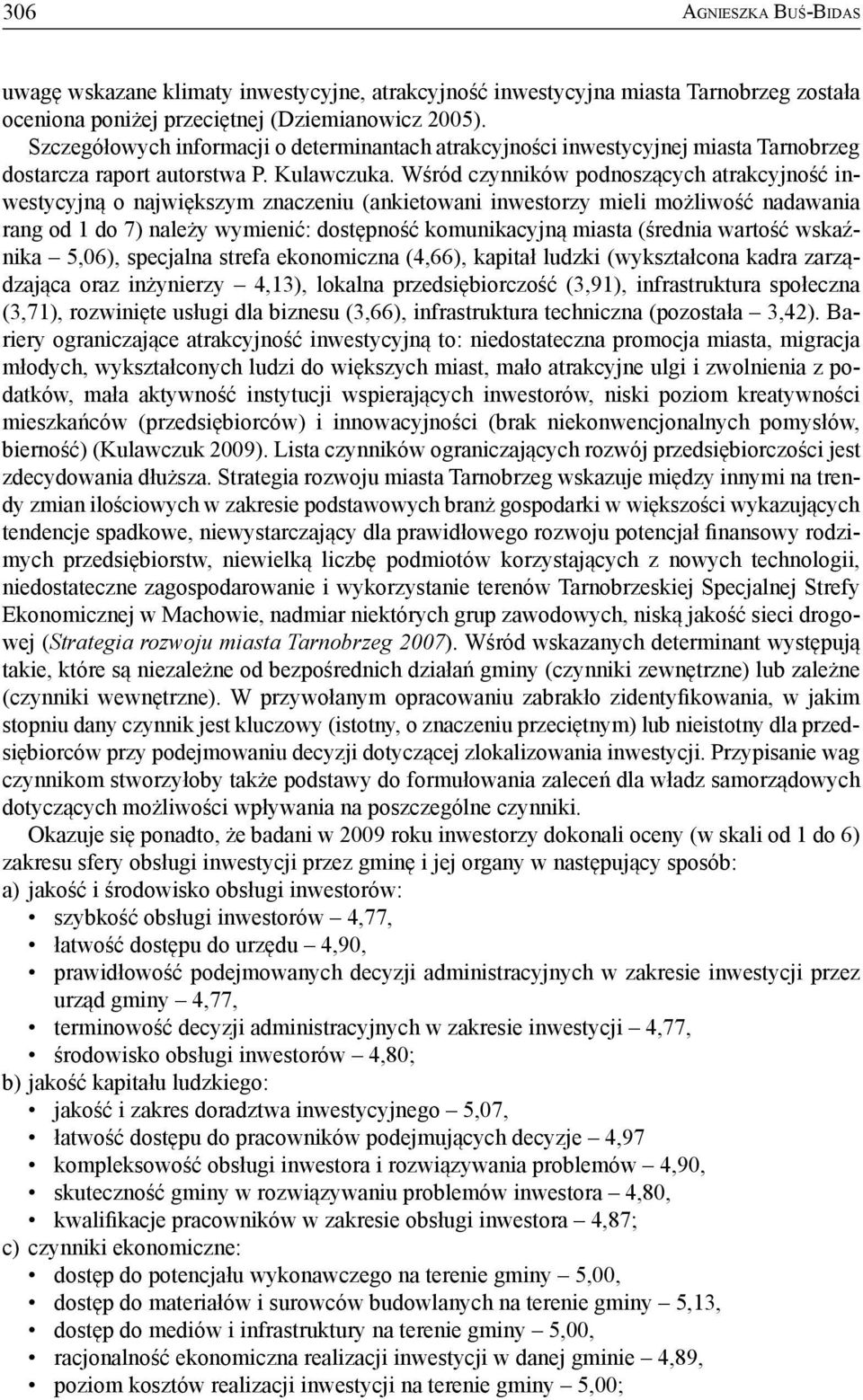 Wśród czynników podnoszących atrakcyjność inwestycyjną o największym znaczeniu (ankietowani inwestorzy mieli możliwość nadawania rang od 1 do 7) należy wymienić: dostępność komunikacyjną miasta