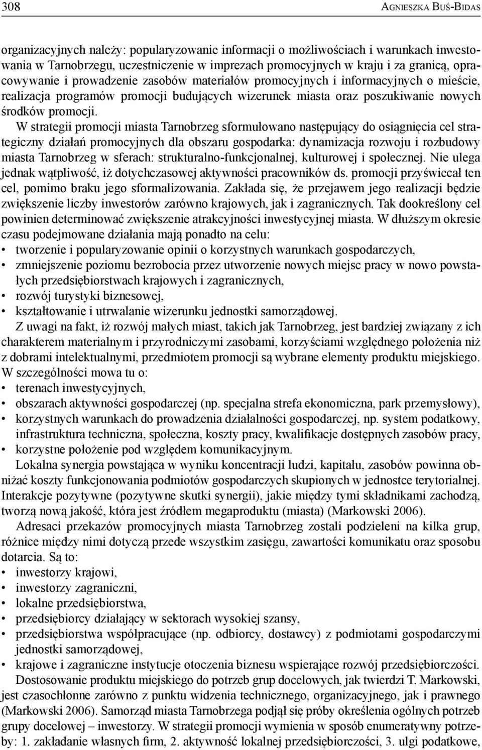 W strategii promocji miasta Tarnobrzeg sformułowano następujący do osiągnięcia cel strategiczny działań promocyjnych dla obszaru gospodarka: dynamizacja rozwoju i rozbudowy miasta Tarnobrzeg w