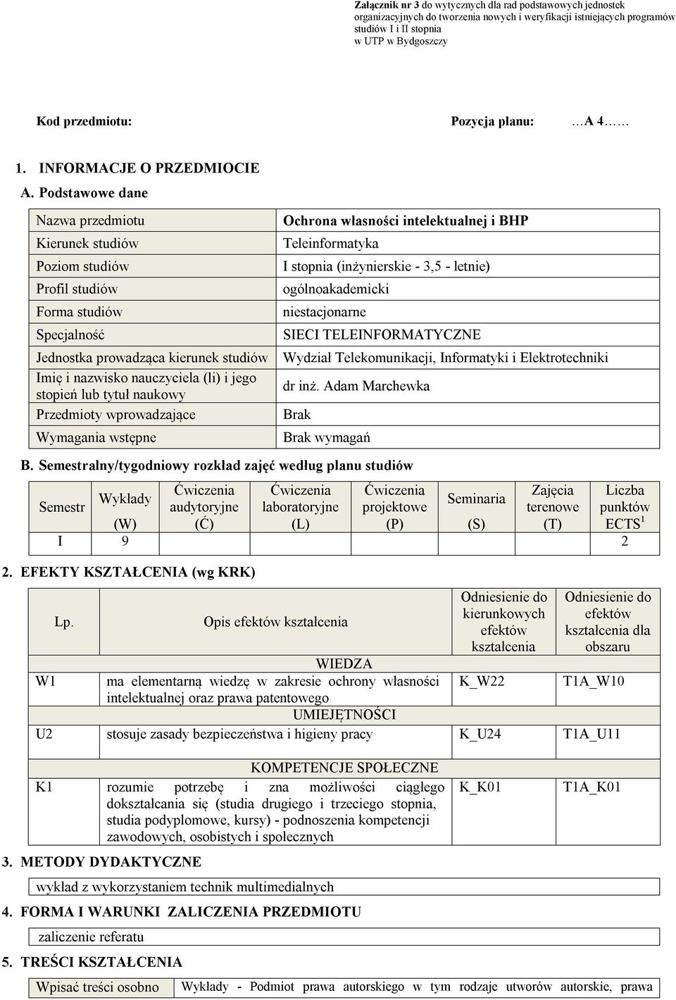 tytuł naukowy Przedmioty wprowadzające Wymagania wstępne Ochrona własności intelektualnej i BHP Teleinformatyka I stopnia (inżynierskie - 3,5 - letnie) ogólnoakademicki niestacjonarne SIECI