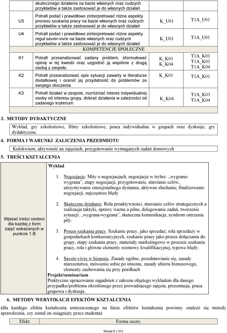 cudzych przykładów a także zastosować je do własnych działań KOMPETENCJE SPOŁECZNE Potrafi przeanalizować zadany problem, sformułować opinię w tej kwestii oraz uzgodnić ją wspólnie z drugą osobą z