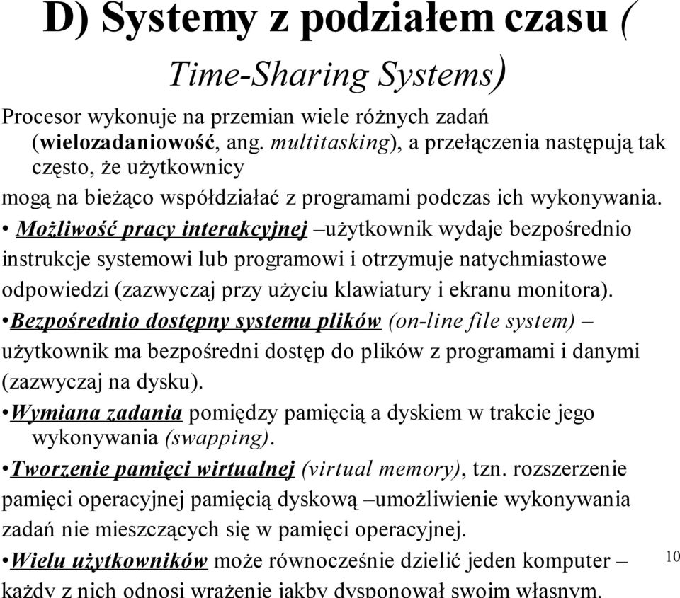 Możliwość pracy interakcyjnej użytkownik wydaje bezpośrednio instrukcje systemowi lub programowi i otrzymuje natychmiastowe odpowiedzi (zazwyczaj przy użyciu klawiatury i ekranu monitora).