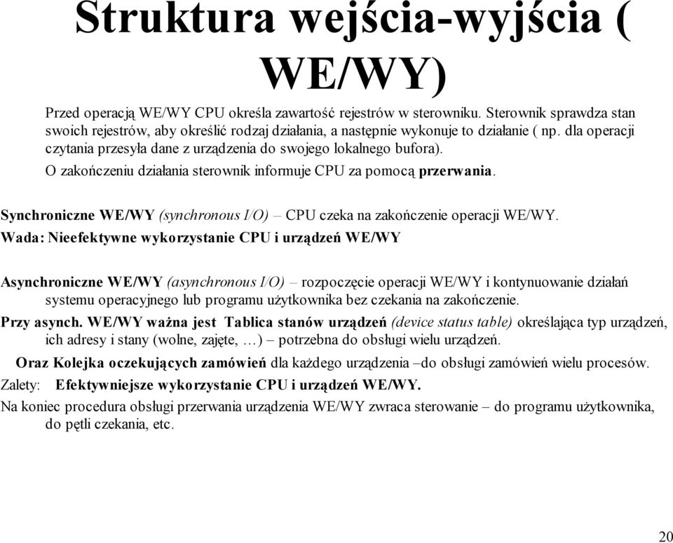 O zakończeniu działania sterownik informuje CPU za pomocą przerwania. Synchroniczne WE/WY (synchronous I/O) CPU czeka na zakończenie operacji WE/WY.