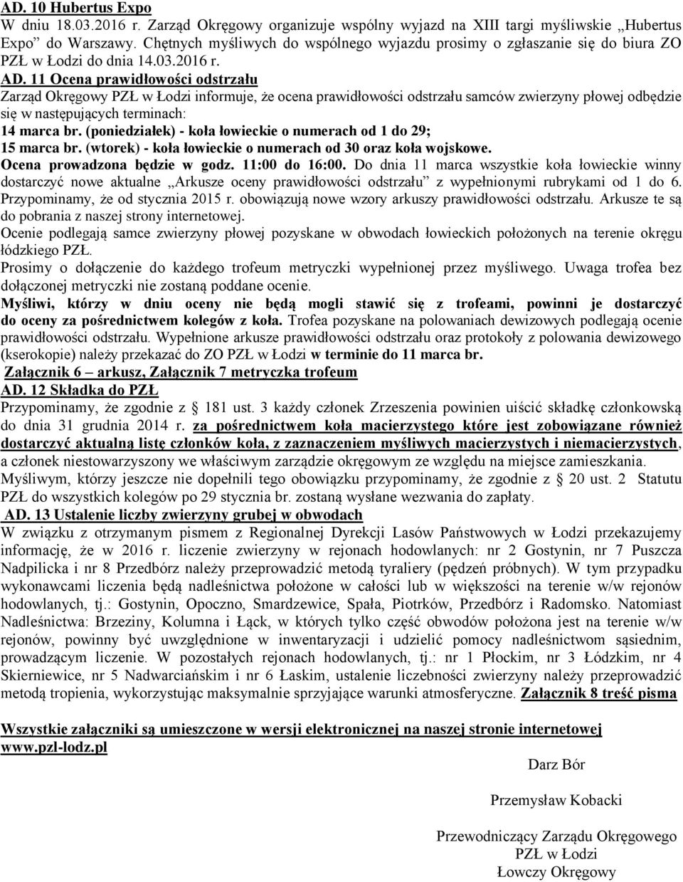 11 Ocena prawidłowości odstrzału Zarząd Okręgowy PZŁ w Łodzi informuje, że ocena prawidłowości odstrzału samców zwierzyny płowej odbędzie się w następujących terminach: 14 marca br.