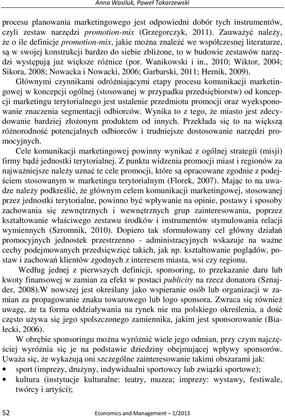 większe różnice (por. Wanikowski i in., 2010; Wiktor, 2004; Sikora, 2008; Nowacka i Nowacki, 2006; Garbarski, 2011; Hernik, 2009).