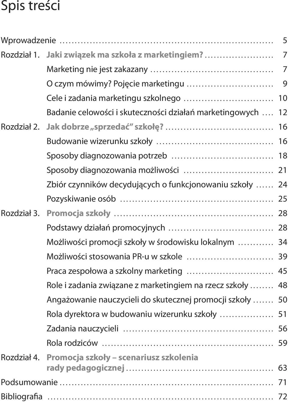 ............................. 10 Badanie celowości i skuteczności działań marketingowych.... 12 Rozdział 2. Jak dobrze sprzedać szkołę?.................................... 16 Budowanie wizerunku szkoły.