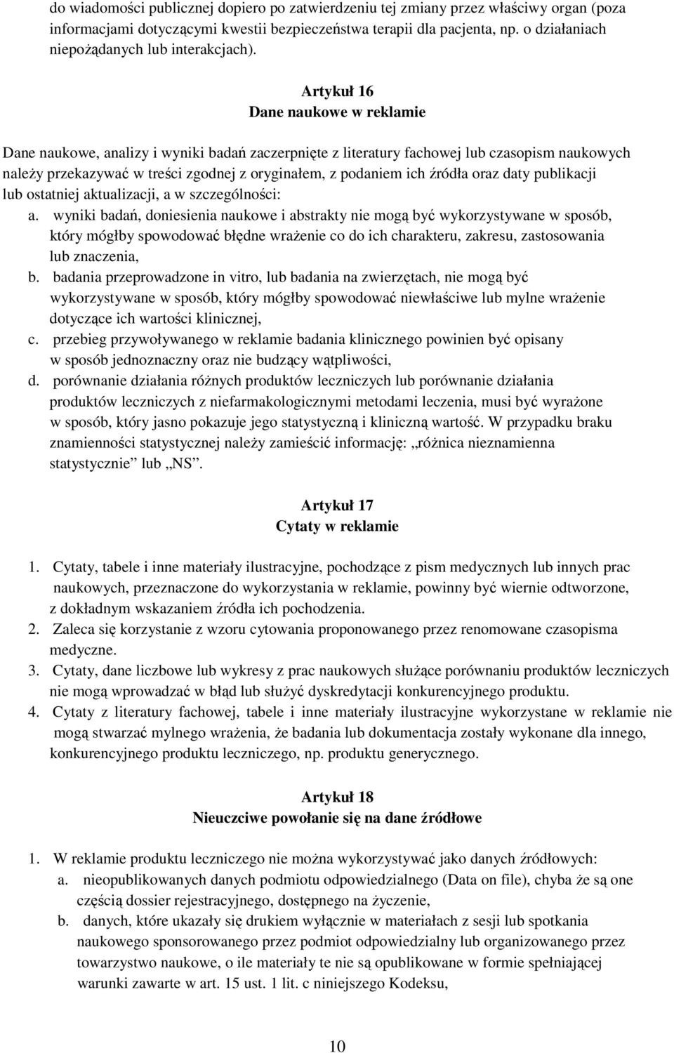 Artykuł 16 Dane naukowe w reklamie Dane naukowe, analizy i wyniki badań zaczerpnięte z literatury fachowej lub czasopism naukowych należy przekazywać w treści zgodnej z oryginałem, z podaniem ich