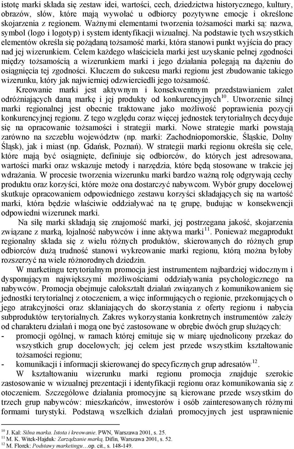 Na podstawie tych wszystkich elementów określa się pożądaną tożsamość marki, która stanowi punkt wyjścia do pracy nad jej wizerunkiem.