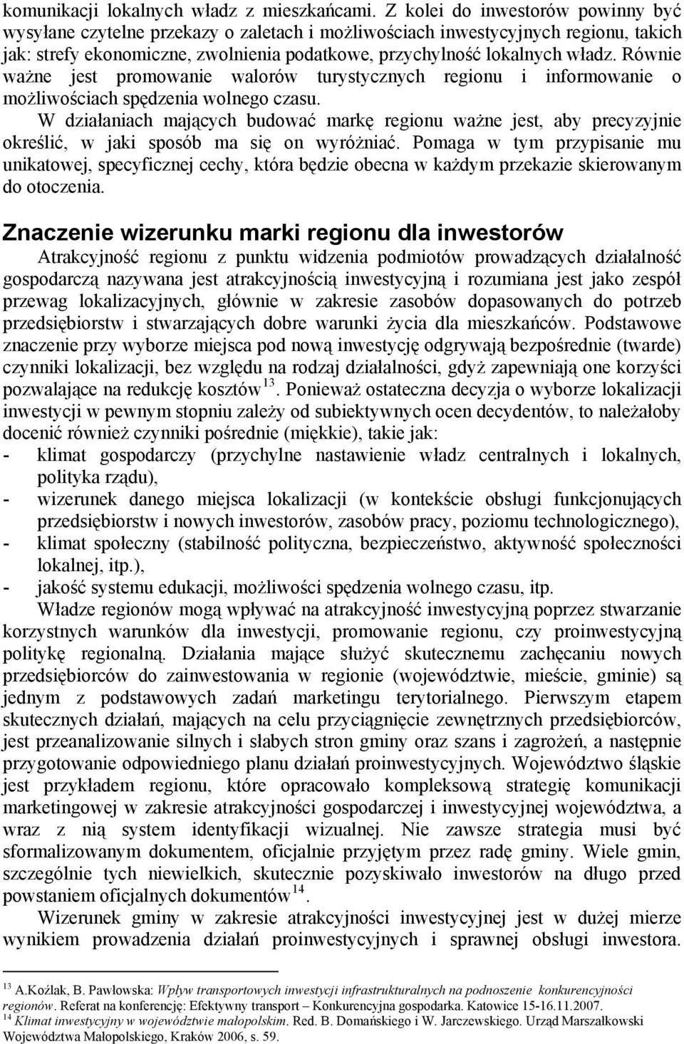 Równie ważne jest promowanie walorów turystycznych regionu i informowanie o możliwościach spędzenia wolnego czasu.