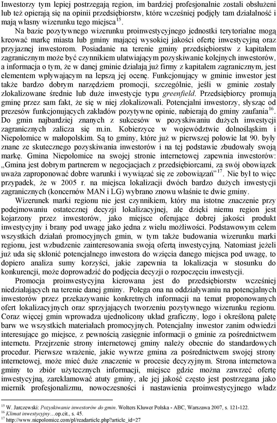 Posiadanie na terenie gminy przedsiębiorstw z kapitałem zagranicznym może być czynnikiem ułatwiającym pozyskiwanie kolejnych inwestorów, a informacja o tym, że w danej gminie działają już firmy z