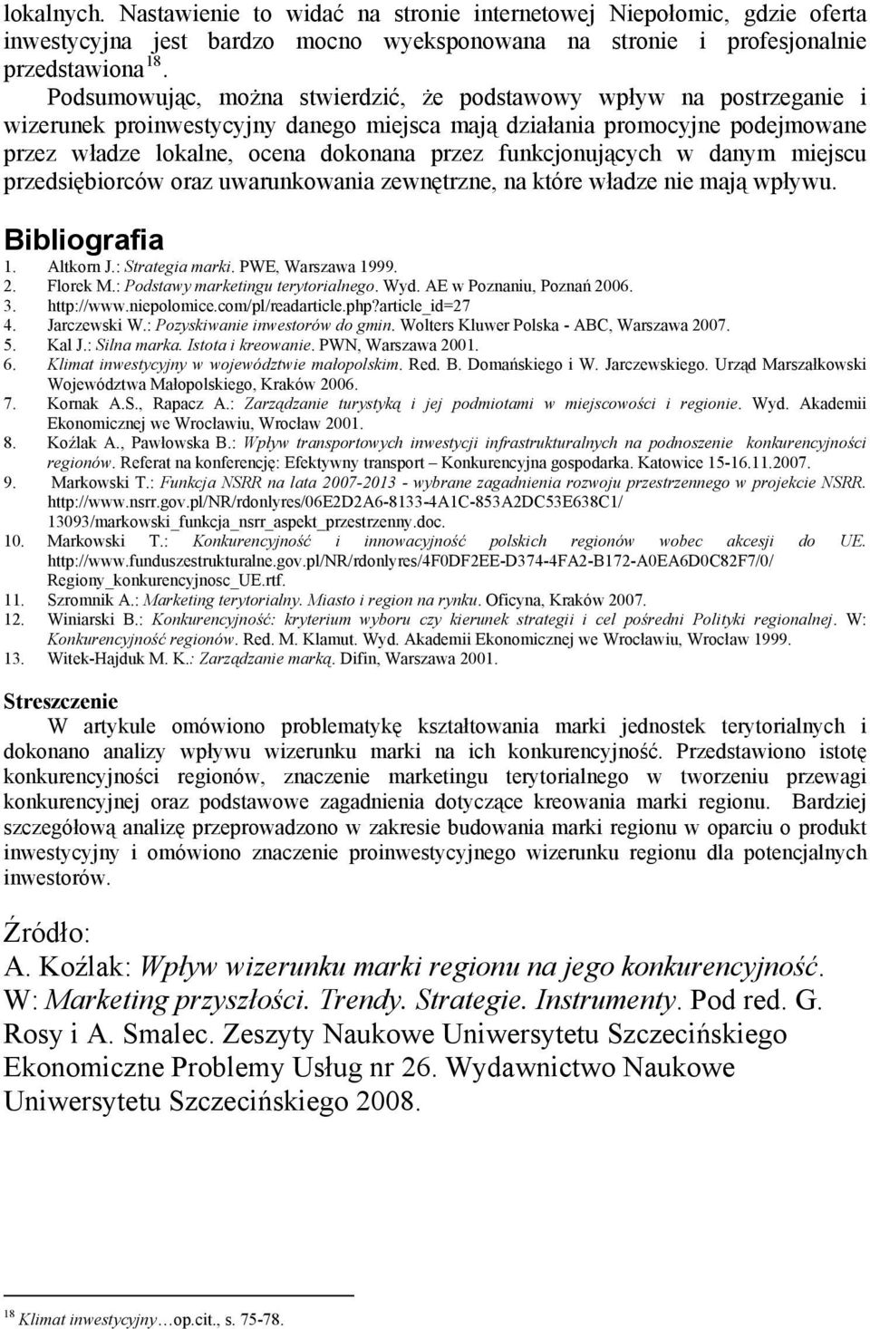 funkcjonujących w danym miejscu przedsiębiorców oraz uwarunkowania zewnętrzne, na które władze nie mają wpływu. Bibliografia 1. Altkorn J.: Strategia marki. PWE, Warszawa 1999. 2. Florek M.