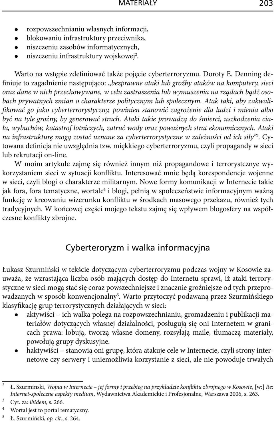 Denning definiuje to zagadnienie następująco: bezprawne ataki lub groźby ataków na komputery, sieci oraz dane w nich przechowywane, w celu zastraszenia lub wymuszenia na rządach bądź osobach