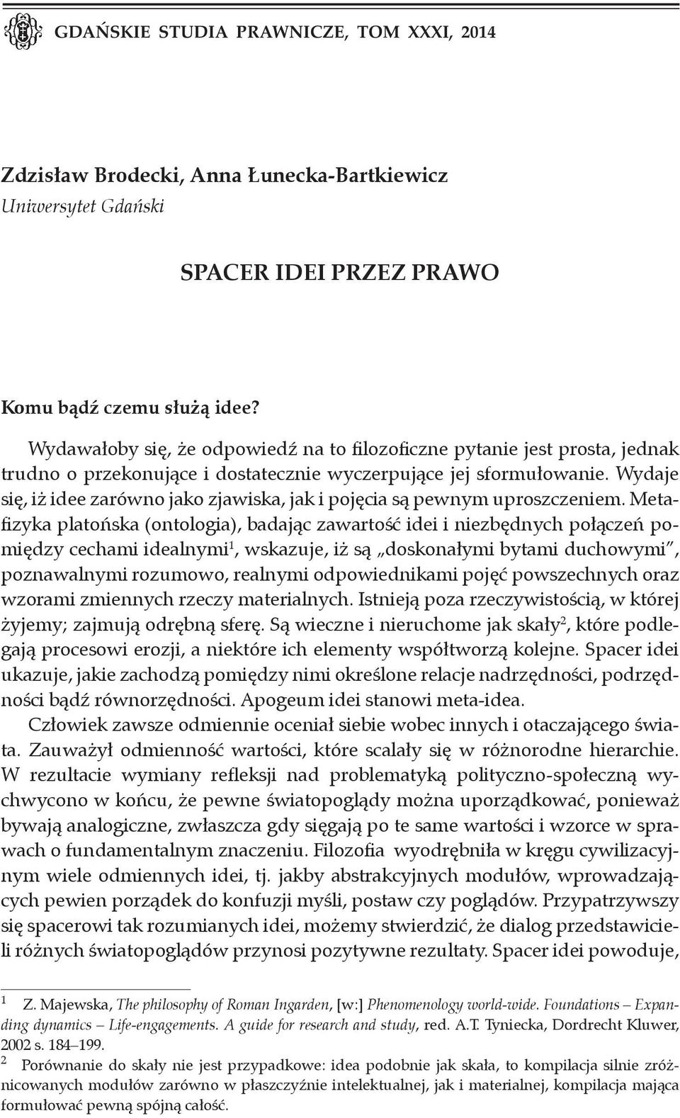 Wydaje się, iż idee zarówno jako zjawiska, jak i pojęcia są pewnym uproszczeniem.