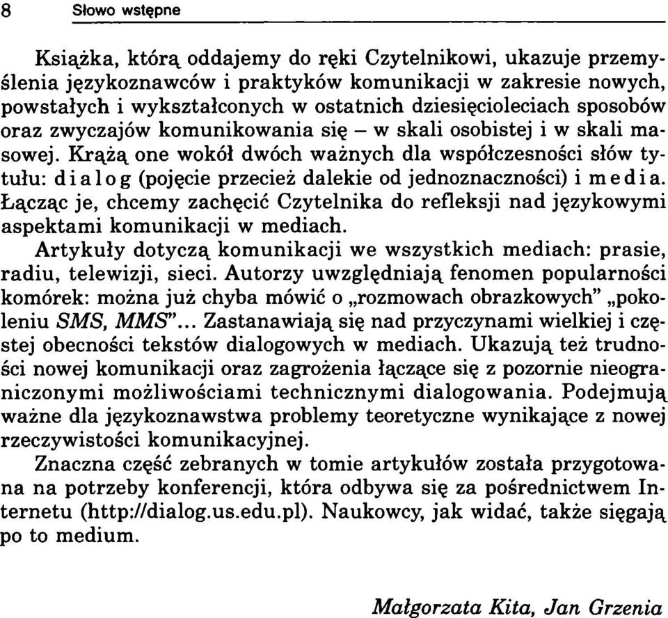 Łącząc je, chcemy zachęcić Czytelnika do refleksji nad językowymi aspektami komunikacji w mediach. Artykuły dotyczą komunikacji we wszystkich mediach: prasie, radiu, telewizji, sieci.