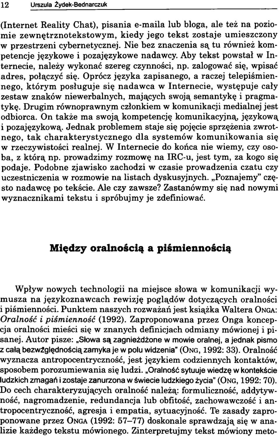 Oprócz języka zapisanego, a raczej telepiśmiennego, którym posługuje się nadawca w Internecie, występuje cały zestaw znaków niewerbalnych, mających swoją semantykę i pragmatykę.