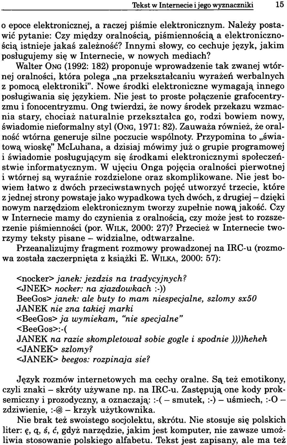 Walter O n g (1992: 182) proponuje wprowadzenie tak zwanej wtórnej oralności, która polega na przekształcaniu wyrażeń werbalnych z pomocą elektroniki.