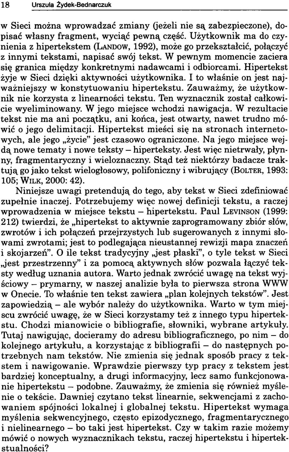 W pewnym momencie zaciera się granica między konkretnymi nadawcami i odbiorcami. Hipertekst żyje w Sieci dzięki aktywności użytkownika. I to właśnie on jest najważniejszy w konstytuowaniu hipertekstu.