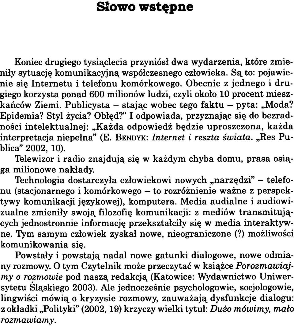 I odpowiada, przyznając się do bezradności intelektualnej: Każda odpowiedź będzie uproszczona, każda interpretacja niepełna (E. B e n d y k : Internet i reszta świata. Res Publica 2002, 10).