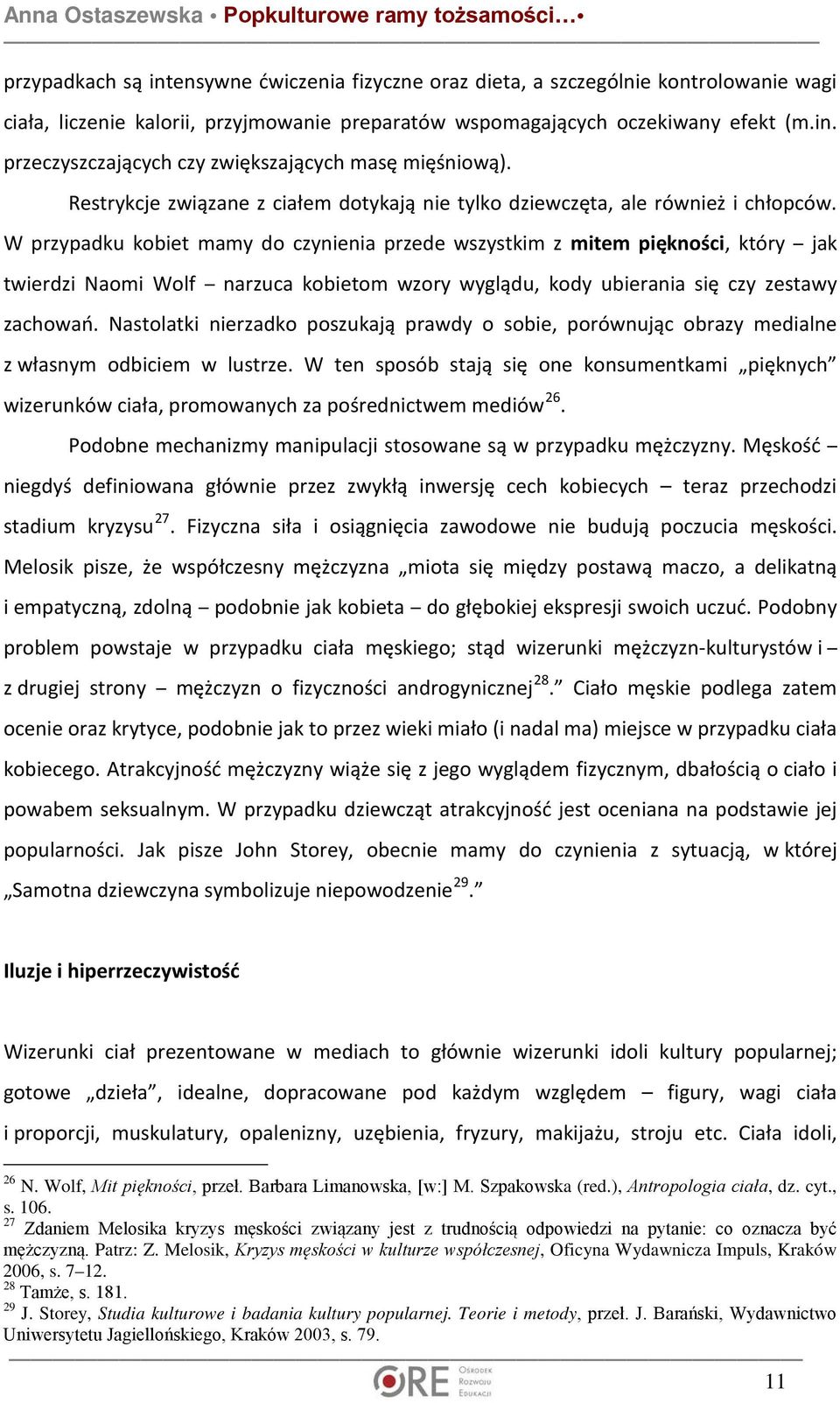 W przypadku kobiet mamy do czynienia przede wszystkim z mitem piękności, który jak twierdzi Naomi Wolf narzuca kobietom wzory wyglądu, kody ubierania się czy zestawy zachowań.