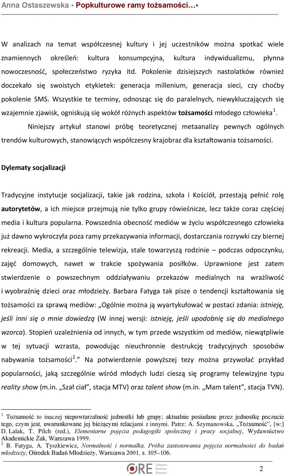 Wszystkie te terminy, odnosząc się do paralelnych, niewykluczających się wzajemnie zjawisk, ogniskują się wokół różnych aspektów tożsamości młodego człowieka 1.