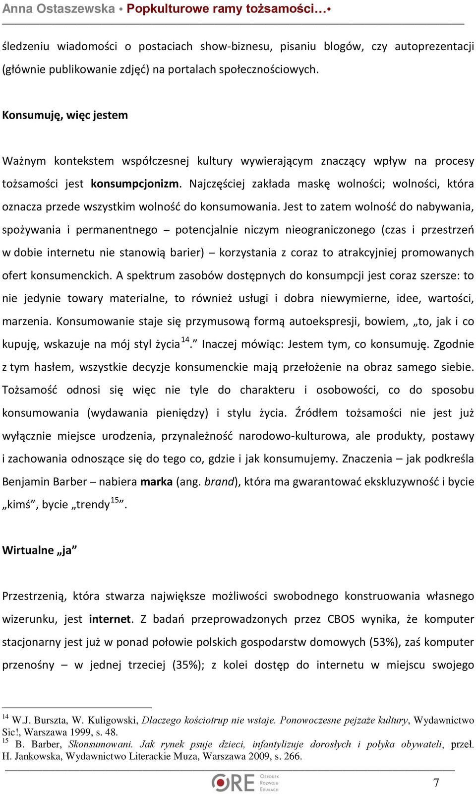 Najczęściej zakłada maskę wolności; wolności, która oznacza przede wszystkim wolność do konsumowania.