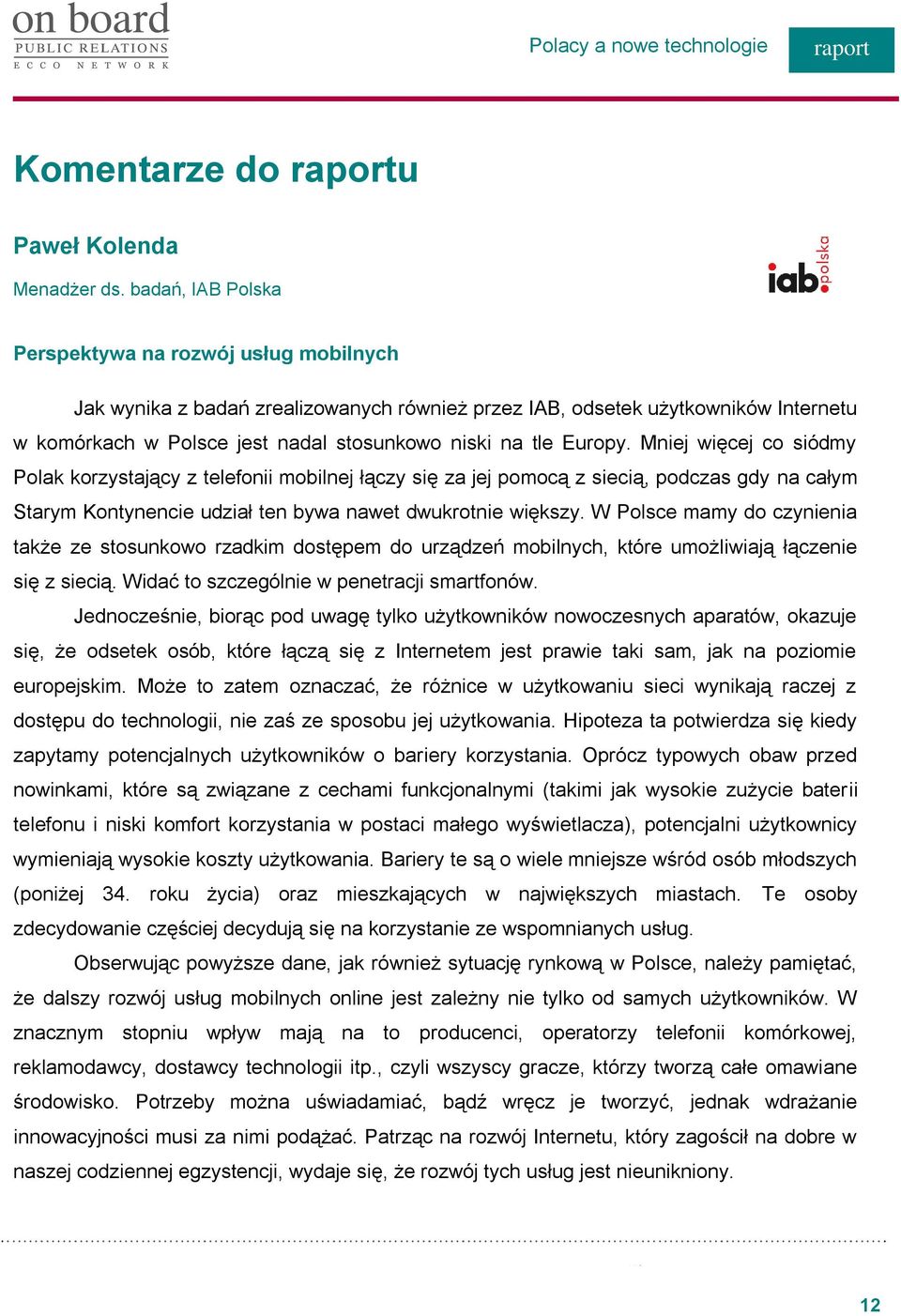 Europy. Mniej więcej co siódmy Polak korzystający z telefonii mobilnej łączy się za jej pomocą z siecią, podczas gdy na całym Starym Kontynencie udział ten bywa nawet dwukrotnie większy.