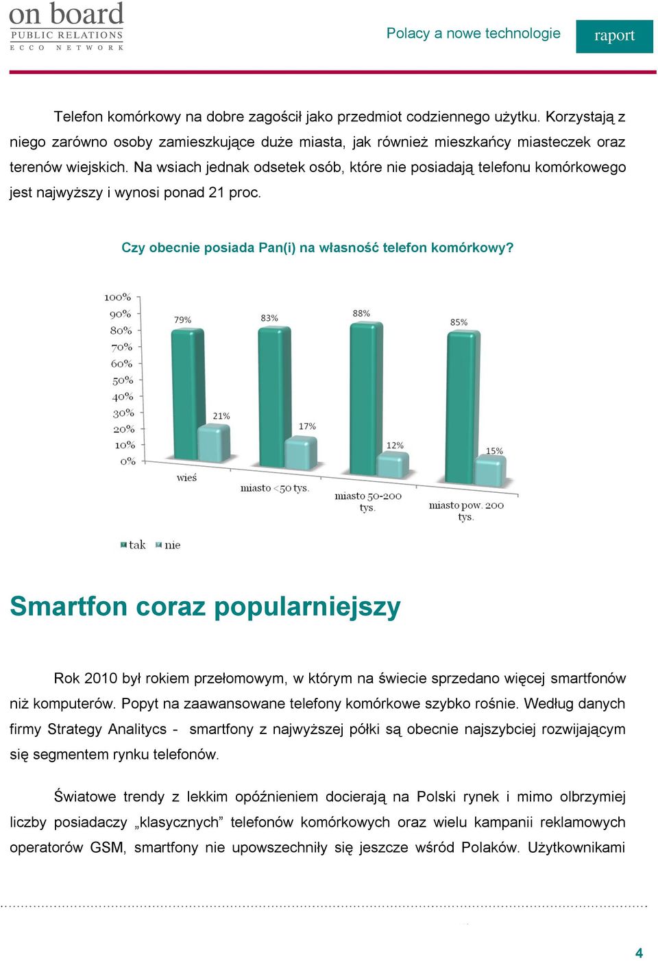 Smartfon coraz popularniejszy Rok 2010 był rokiem przełomowym, w którym na świecie sprzedano więcej smartfonów niż komputerów. Popyt na zaawansowane telefony komórkowe szybko rośnie.