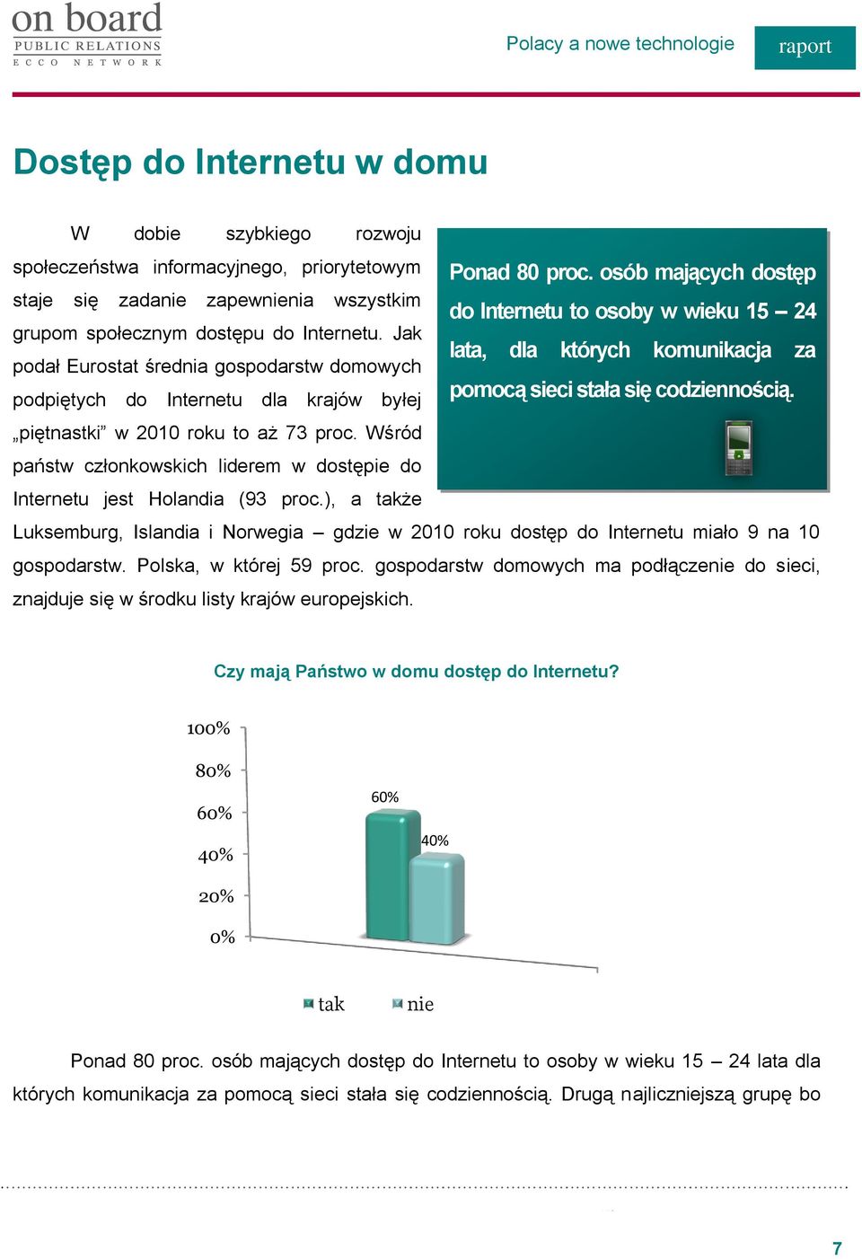 Jak lata, dla których komunikacja za podał Eurostat średnia gospodarstw domowych podpiętych do Internetu dla krajów byłej pomocą sieci stała się codziennością. piętnastki w 2010 roku to aż 73 proc.