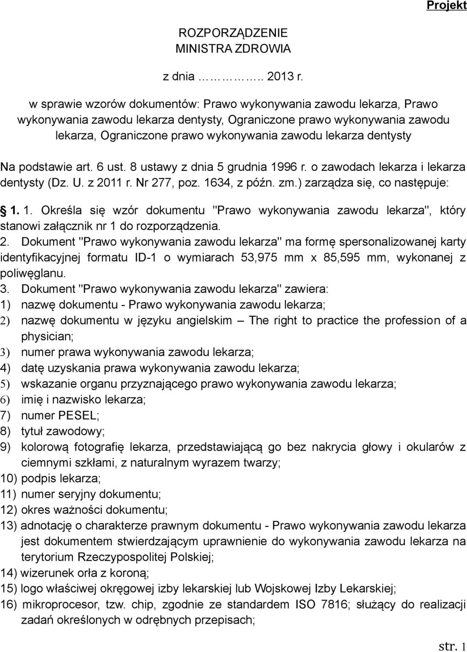 dentysty Na podstawie art. 6 ust. 8 ustawy z dnia 5 grudnia 1996 r. o zawodach lekarza i lekarza dentysty (Dz. U. z 2011 r. Nr 277, poz. 1634, z późn. zm.) zarządza się, co następuje: 1. 1. Określa się wzór dokumentu "Prawo wykonywania zawodu lekarza", który stanowi załącznik nr 1 do rozporządzenia.