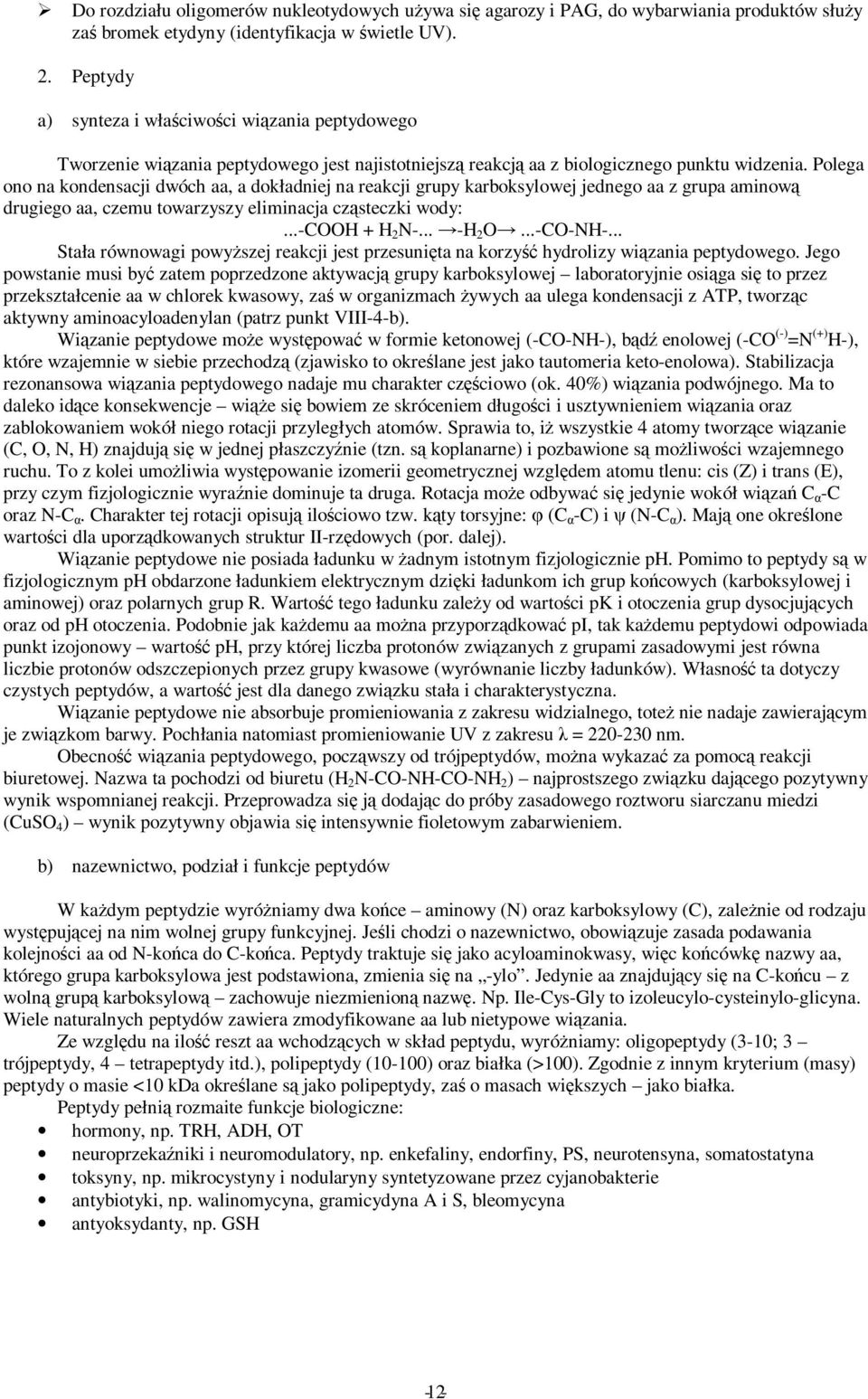 Polega ono na kondensacji dwóch aa, a dokładniej na reakcji grupy karboksylowej jednego aa z grupa aminową drugiego aa, czemu towarzyszy eliminacja cząsteczki wody:...-cooh + H 2 N-... -H 2 O...-CO-NH-.