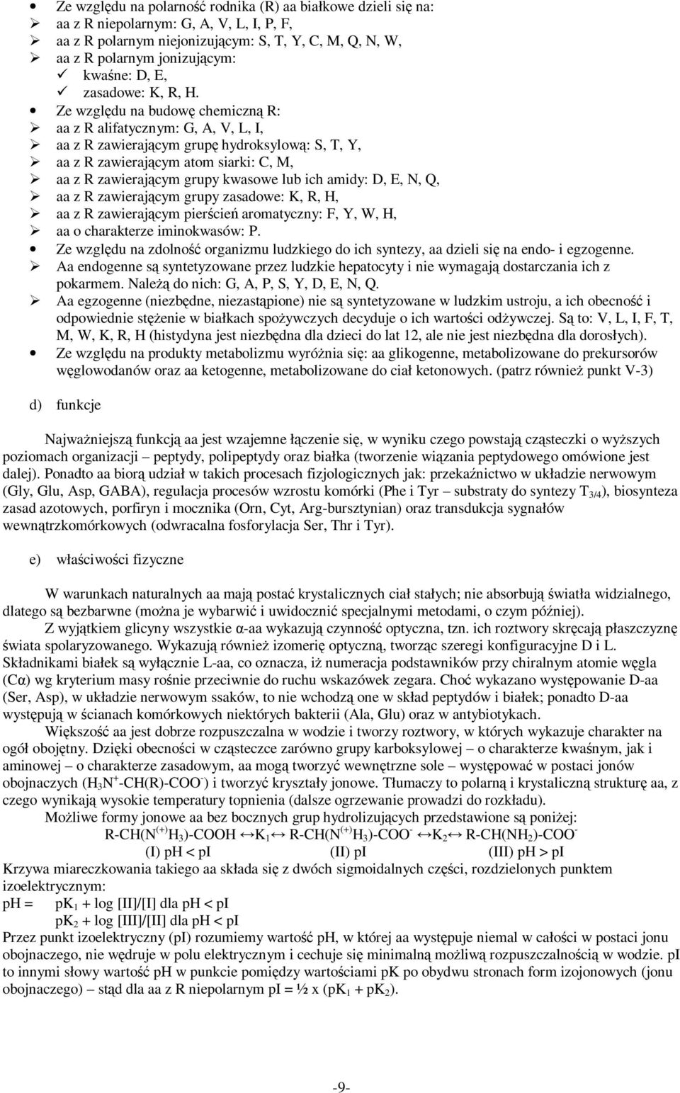 Ze względu na budowę chemiczną R: aa z R alifatycznym: G, A, V, L, I, aa z R zawierającym grupę hydroksylową: S, T, Y, aa z R zawierającym atom siarki: C, M, aa z R zawierającym grupy kwasowe lub ich