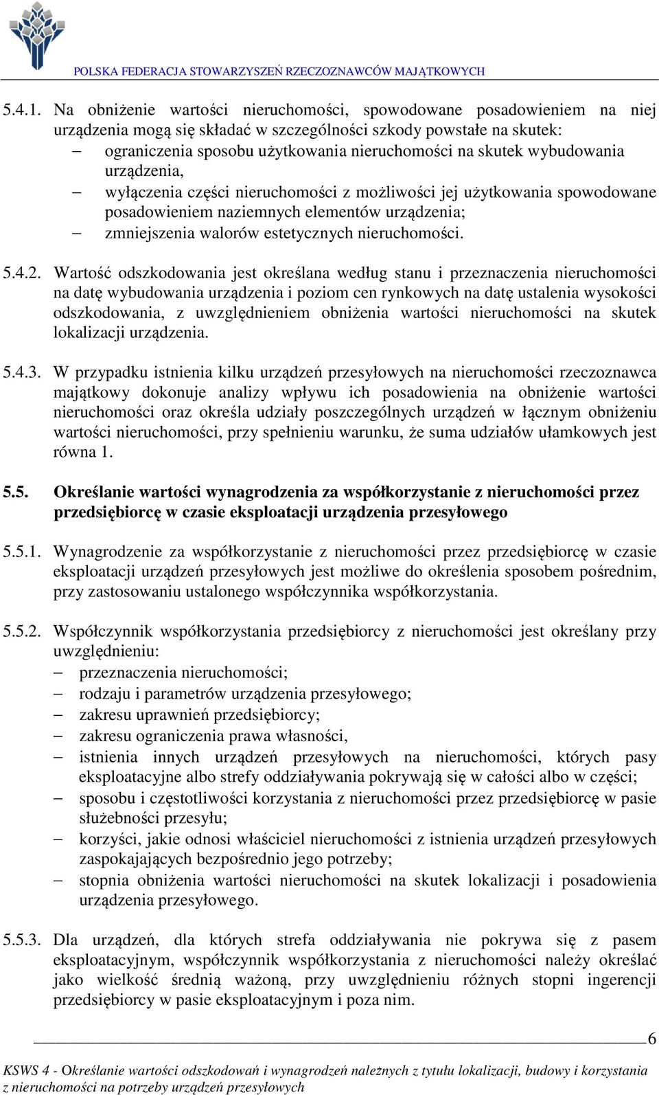 wybudowania urządzenia, wyłączenia części nieruchomości z możliwości jej użytkowania spowodowane posadowieniem naziemnych elementów urządzenia; zmniejszenia walorów estetycznych nieruchomości. 5.4.2.