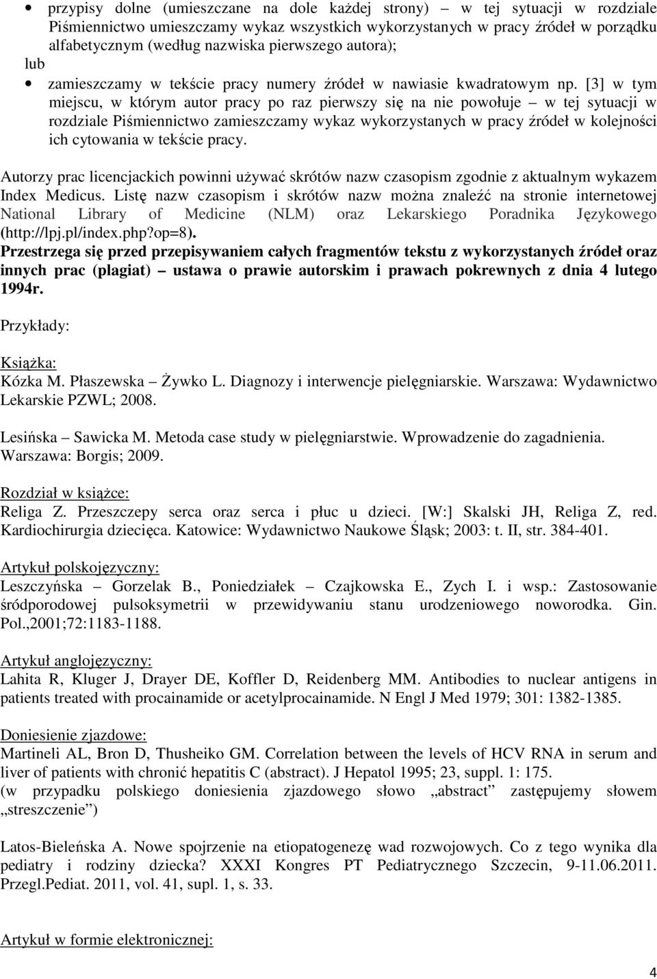 [3] w tym miejscu, w którym autor pracy po raz pierwszy się na nie powołuje w tej sytuacji w rozdziale Piśmiennictwo zamieszczamy wykaz wykorzystanych w pracy źródeł w kolejności ich cytowania w