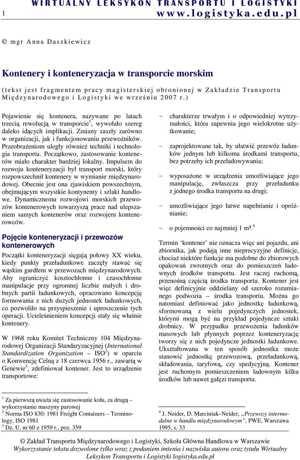 ) Pojawienie się kontenera, nazywane po latach trzecią rewolucją w transporcie 1, wywołało szereg daleko idących implikacji. Zmiany zaszły zarówno w organizacji, jak i funkcjonowaniu przewoźników.