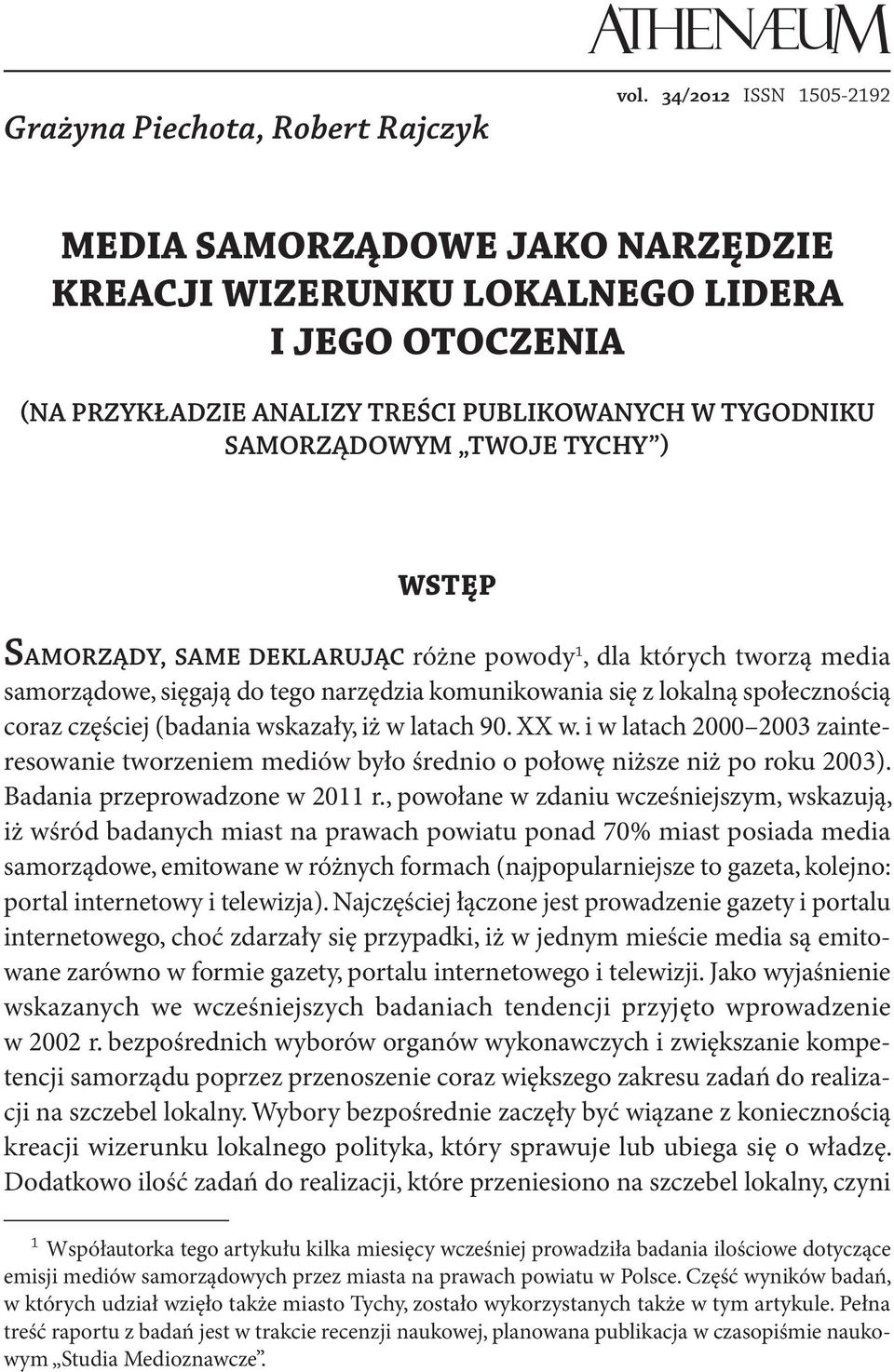 SAMORZĄDY, SAME DEKLARUJĄC różne powody 1, dla których tworzą media samorządowe, sięgają do tego narzędzia komunikowania się z lokalną społecznością coraz częściej (badania wskazały, iż w latach 90.