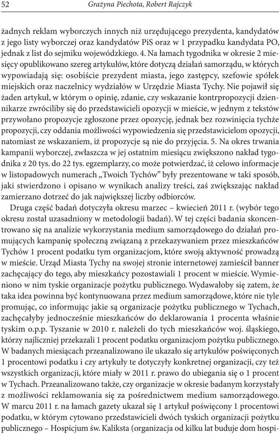 Na łamach tygodnika w okresie 2 miesięcy opublikowano szereg artykułów, które dotyczą działań samorządu, w których wypowiadają się: osobiście prezydent miasta, jego zastępcy, szefowie spółek