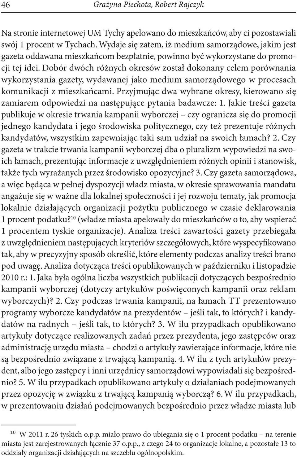 Dobór dwóch różnych okresów został dokonany celem porównania wykorzystania gazety, wydawanej jako medium samorządowego w procesach komunikacji z mieszkańcami.