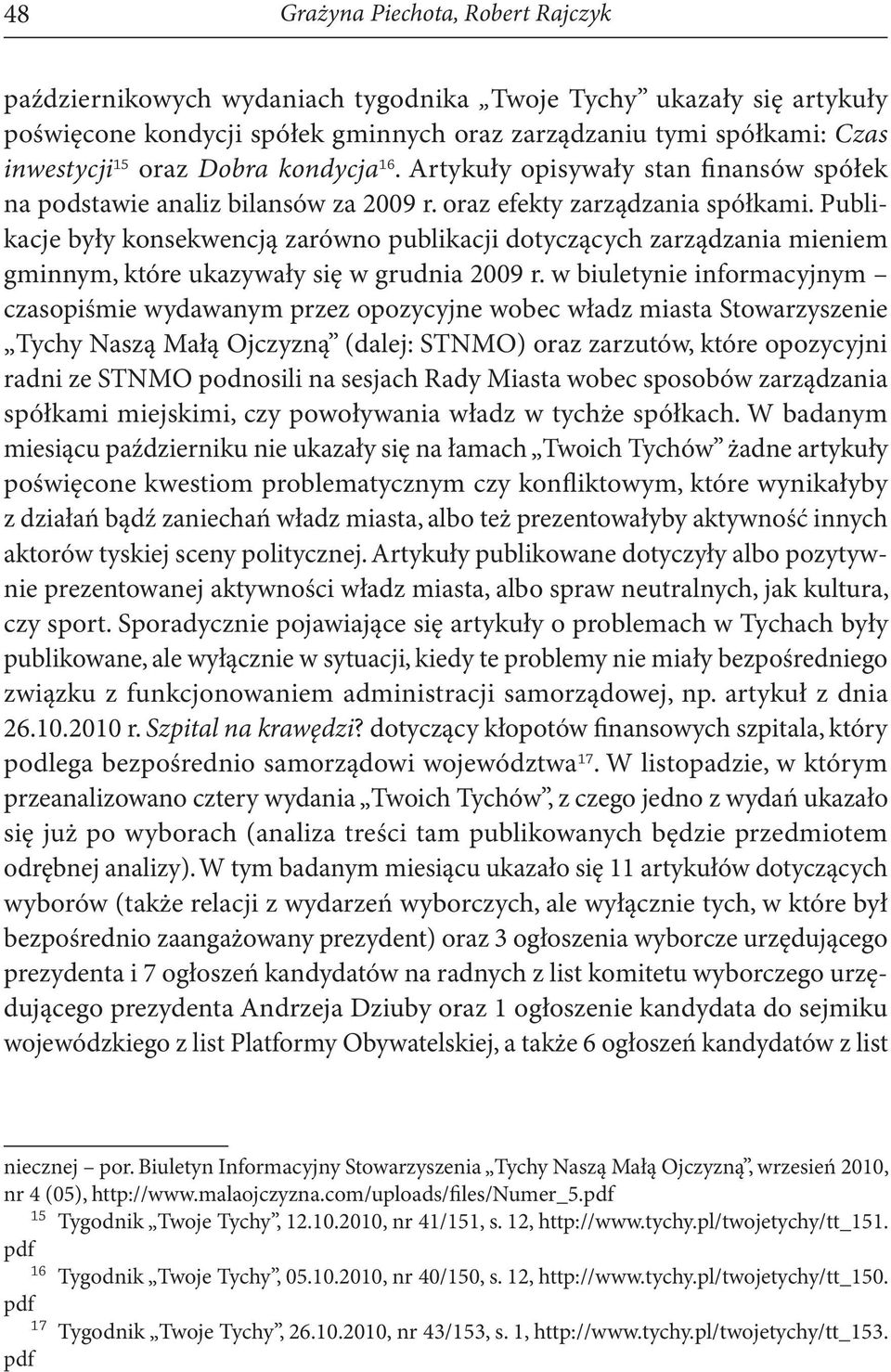 Publikacje były konsekwencją zarówno publikacji dotyczących zarządzania mieniem gminnym, które ukazywały się w grudnia 2009 r.