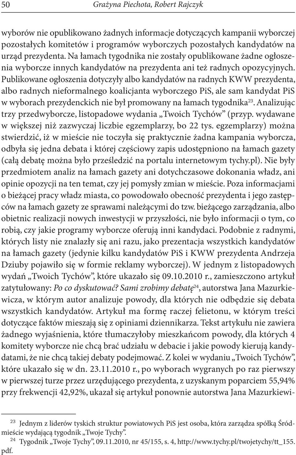 Publikowane ogłoszenia dotyczyły albo kandydatów na radnych KWW prezydenta, albo radnych nieformalnego koalicjanta wyborczego PiS, ale sam kandydat PiS w wyborach prezydenckich nie był promowany na