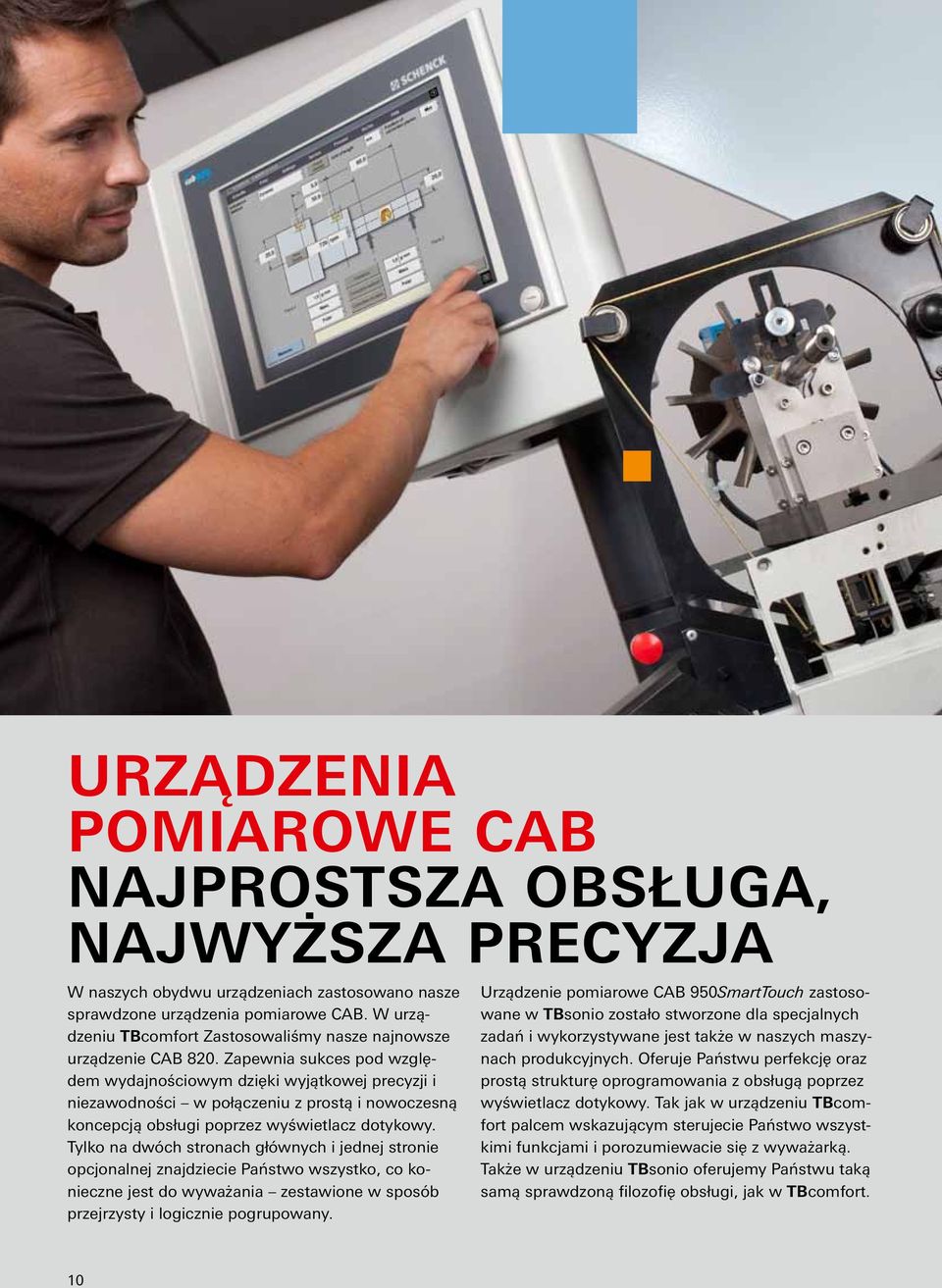 Zapewnia sukces pod względem wydajnościowym dzięki wyjątkowej precyzji i niezawodności w połączeniu z prostą i nowoczesną koncepcją obsługi poprzez wyświetlacz dotykowy.