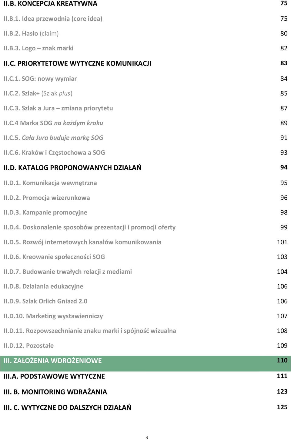 D.2. Promocja wizerunkowa 96 II.D.3. Kampanie promocyjne 98 II.D.4. Doskonalenie sposobów prezentacji i promocji oferty 99 II.D.5. Rozwój internetowych kanałów komunikowania 101 II.D.6. Kreowanie społeczności SOG 103 II.