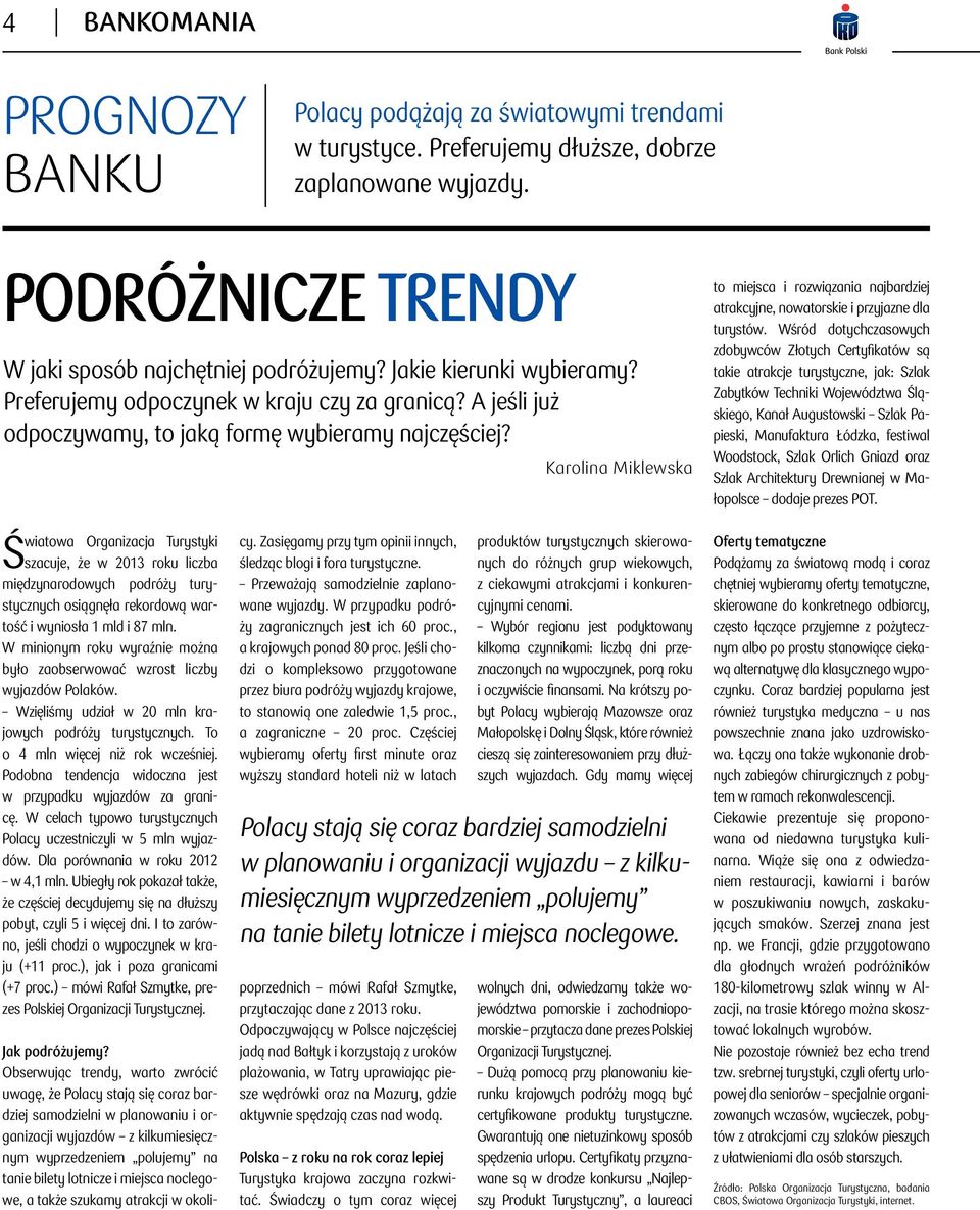 Światowa Organizacja Turystyki szacuje, że w 2013 roku liczba międzynarodowych podróży turystycznych osiągnęła rekordową wartość i wyniosła 1 mld i 87 mln.