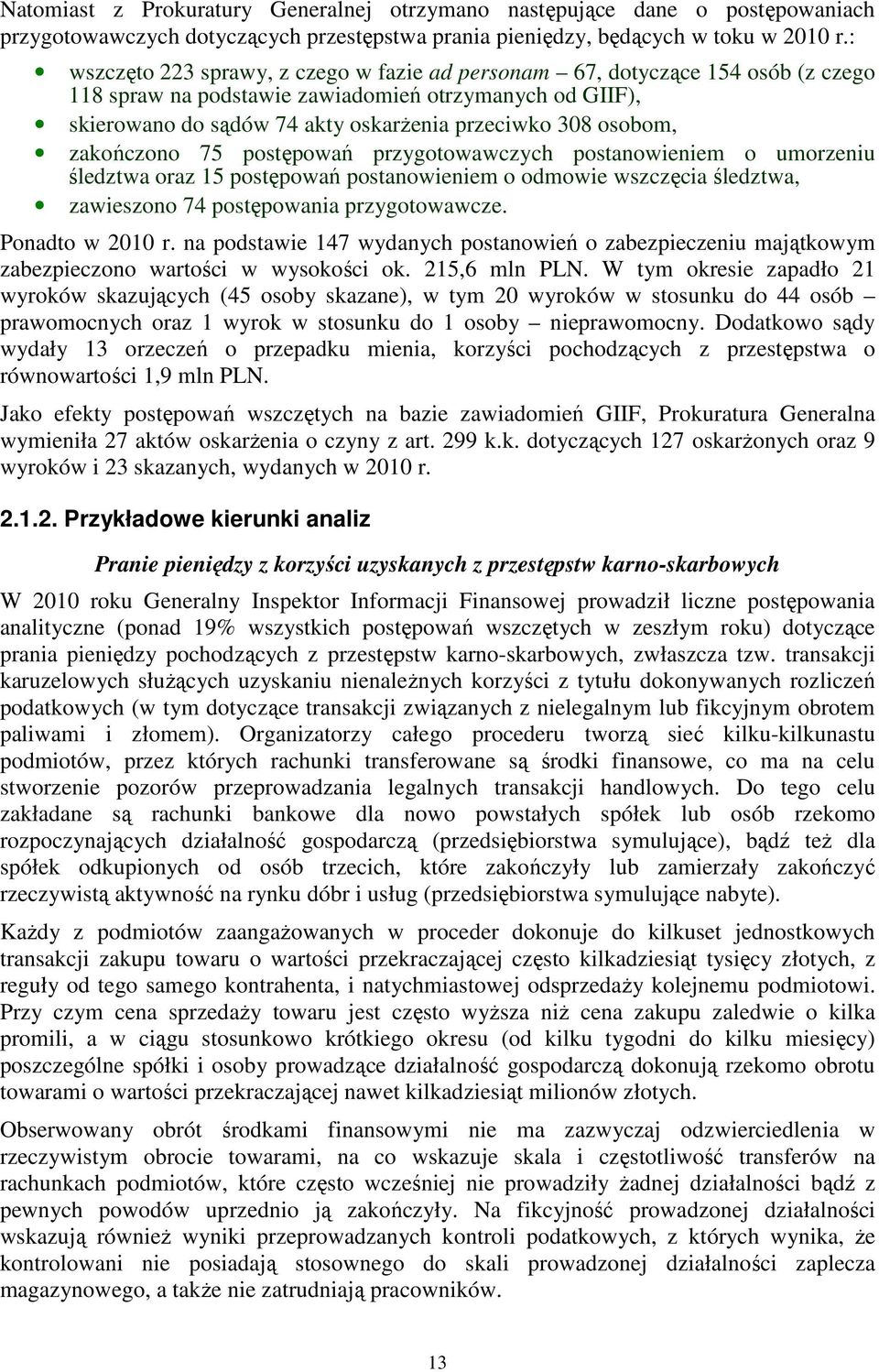 osobom, zakończono 75 postępowań przygotowawczych postanowieniem o umorzeniu śledztwa oraz 15 postępowań postanowieniem o odmowie wszczęcia śledztwa, zawieszono 74 postępowania przygotowawcze.