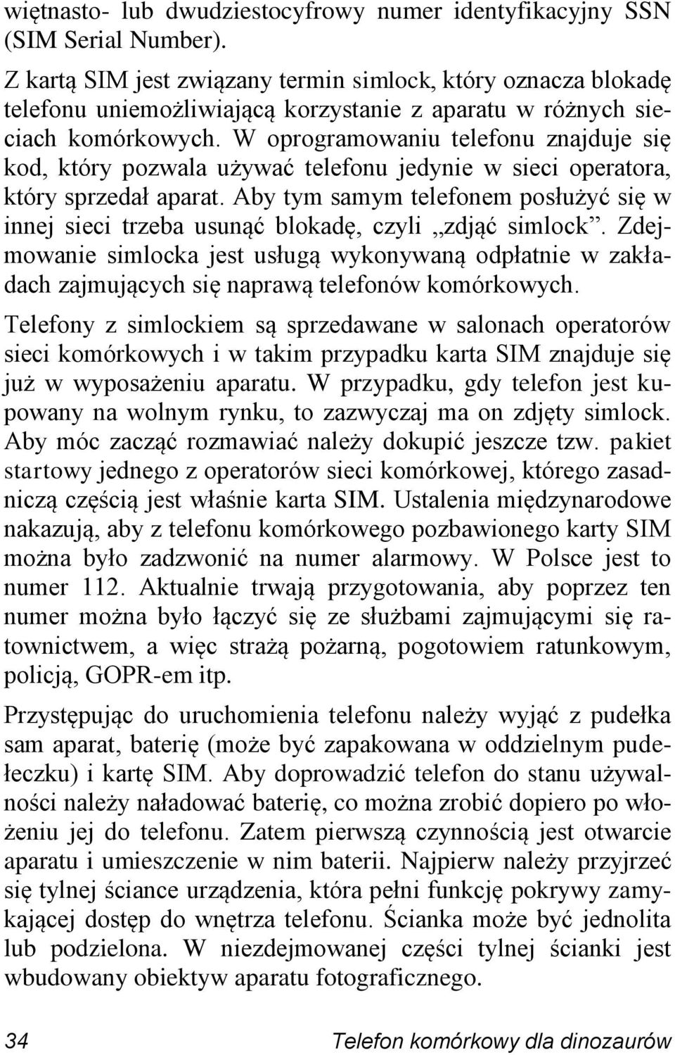 W oprogramowaniu telefonu znajduje się kod, który pozwala używać telefonu jedynie w sieci operatora, który sprzedał aparat.