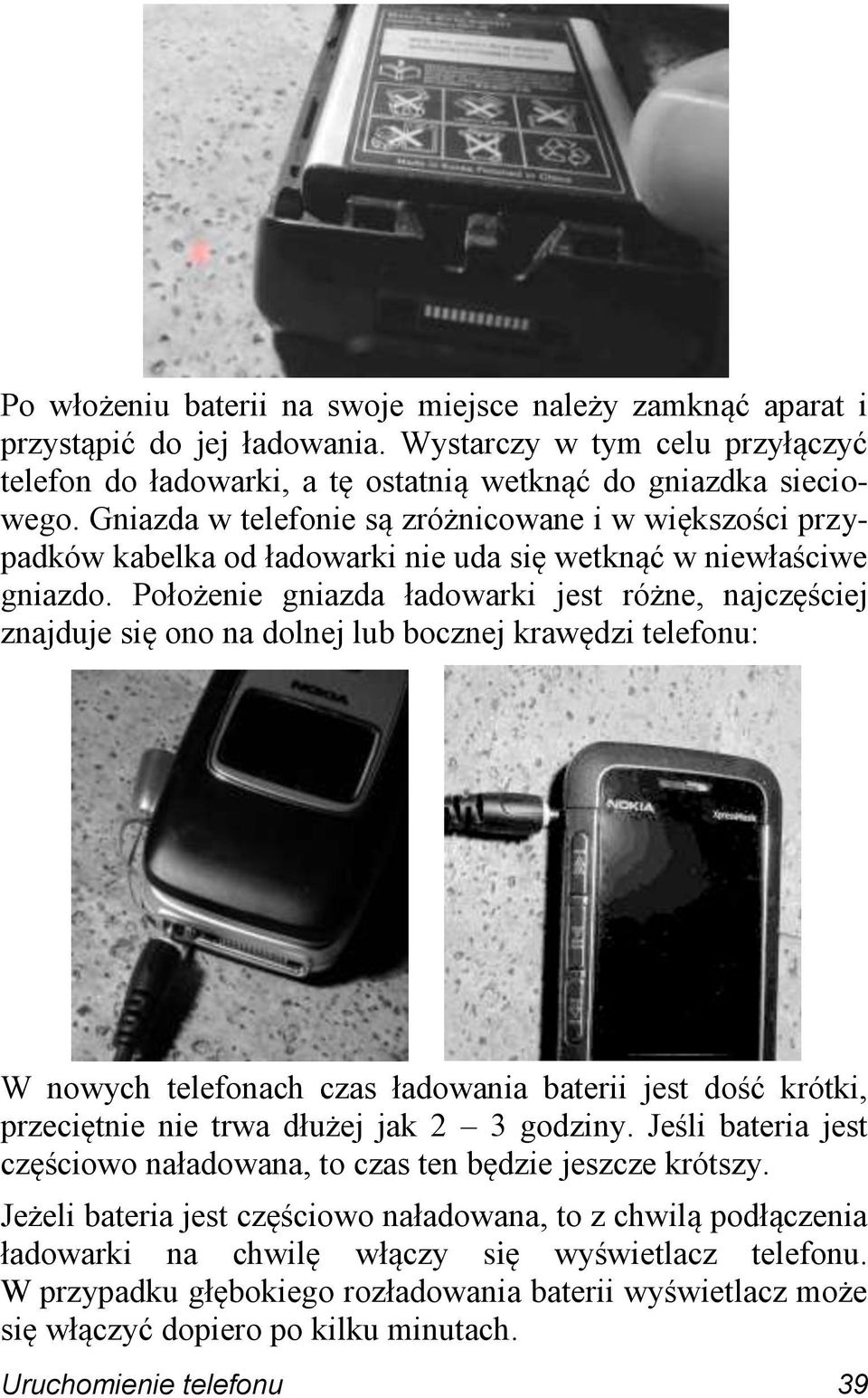 Położenie gniazda ładowarki jest różne, najczęściej znajduje się ono na dolnej lub bocznej krawędzi telefonu: W nowych telefonach czas ładowania baterii jest dość krótki, przeciętnie nie trwa dłużej