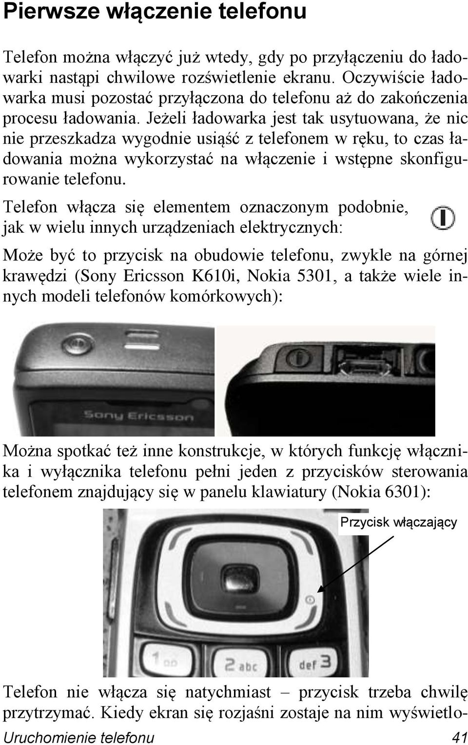 Jeżeli ładowarka jest tak usytuowana, że nic nie przeszkadza wygodnie usiąść z telefonem w ręku, to czas ładowania można wykorzystać na włączenie i wstępne skonfigurowanie telefonu.